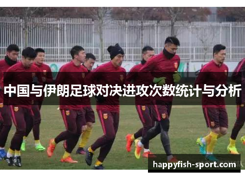 中国与伊朗足球对决进攻次数统计与分析